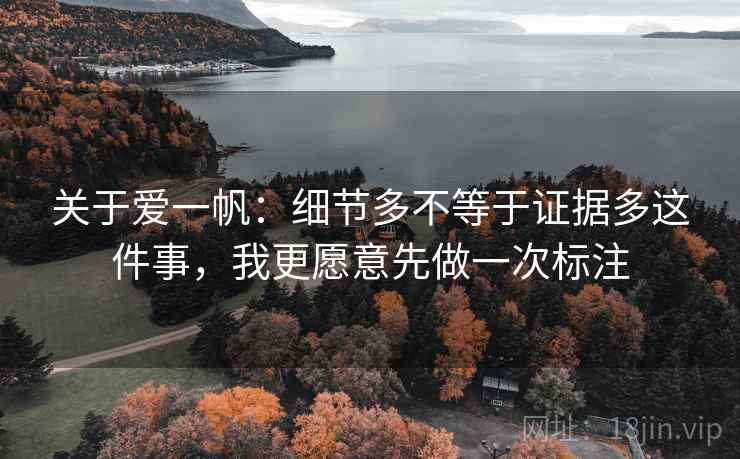关于爱一帆：细节多不等于证据多这件事，我更愿意先做一次标注
